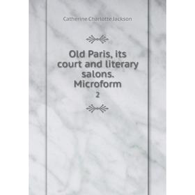 

Книга Old Paris, its court and literary salons Microform 2
