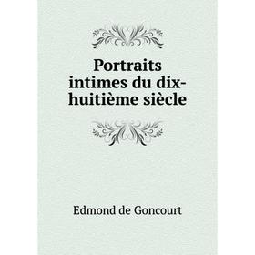 

Книга Portraits intimes du dix-huitième siècle