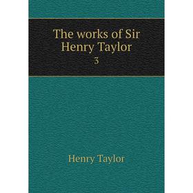 

Книга The works of Sir Henry Taylor 3