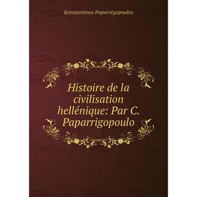 

Книга Histoire de la civilisation hellénique: Par C. Paparrigopoulo