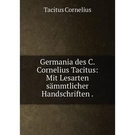 

Книга Germania des C. Cornelius Tacitus: Mit Lesarten sämmtlicher Handschriften.