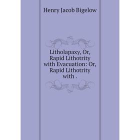 

Книга Litholapaxy, Or, Rapid Lithotrity with Evacuation: or Rapid Lithotrity