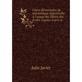 

Книга Cours élémentaire de méchanique industrielle: à l'usage des Élèves des écoles royales d'arts et.