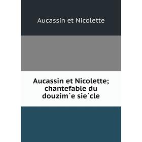 

Книга Aucassin et Nicolette; chantefable du douzim̀e siècle