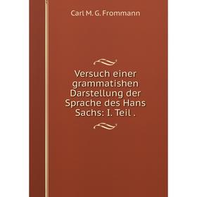 

Книга Versuch einer grammatishen Darstellung der Sprache des Hans Sachs: I. Teil.
