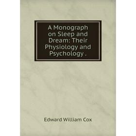 

Книга A Monograph on Sleep and Dream: Their Physiology and Psychology.