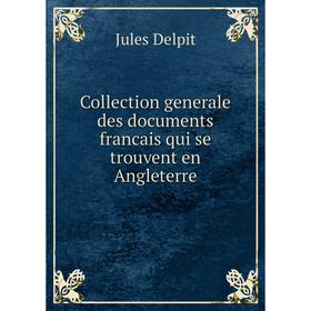

Книга Collection generale des documents francais qui se trouvent en Angleterre