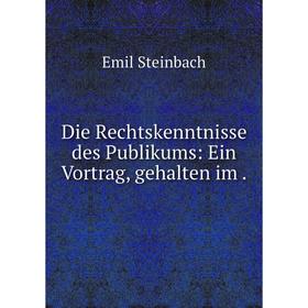 

Книга Die Rechtskenntnisse des Publikums: Ein Vortrag, gehalten im.