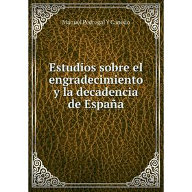

Книга Estudios sobre el engradecimiento y la decadencia de España