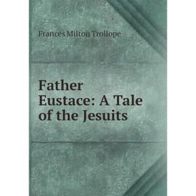 

Книга Father Eustace: A Tale of the Jesuits