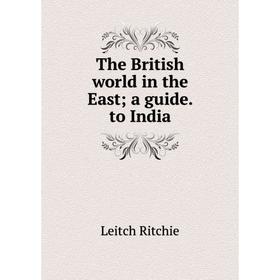 

Книга The British world in the East; a guide. to India