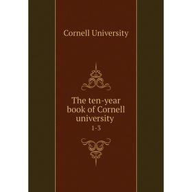 

Книга The ten-year book of Cornell university 1-3