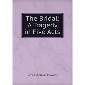 

Книга The Bridal: A Tragedy in Five Acts