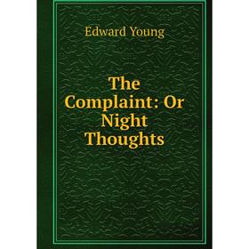 

Книга The Complaint: Or Night Thoughts