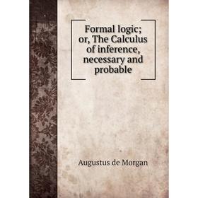 

Книга Formal logic; or, The Calculus of inference, necessary and probable