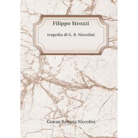 

Книга Filippo Strozzi tragedia di G. B. Niccolini