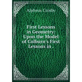 

Книга First Lessons in Geometry: Upon the Model of Colburn's First Lessons in.