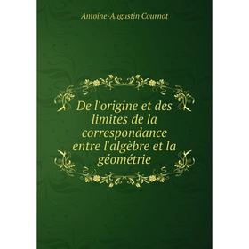 

Книга De l'origine et des limites de la correspondance entre l'algèbre et la géométrie