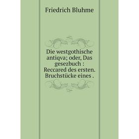 

Книга Die westgothische antiqva; oder, Das gesezbuch: Reccared des ersten. Bruchstücke eines.