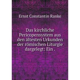 

Книга Das kirchliche Pericopensystem aus den ältesten Urkunden der römischen Liturgie dargelegt: Ein.