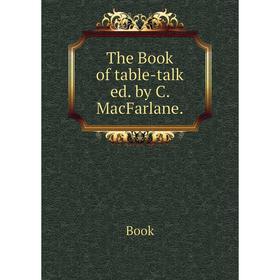 

Книга The Book of table-talk ed. by C. MacFarlane.