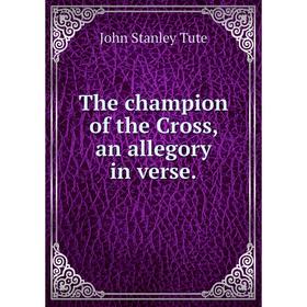 

Книга The champion of the Cross, an allegory in verse.