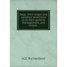 

Книга Dogs; their origin and varieties, directions as to their general management, and simple.