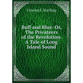 

Книга Buff and Blue: Or, The Privateers of the Revolution. A Tale of Long Island Sound