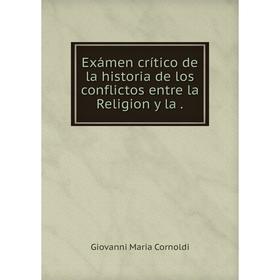 

Книга Exámen crítico de la historia de los conflictos entre la Religion y la.