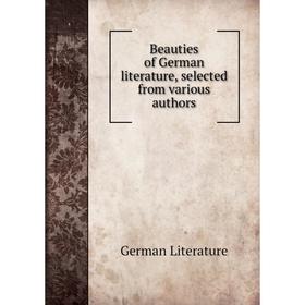 

Книга Beauties of German literature, selected from various authors