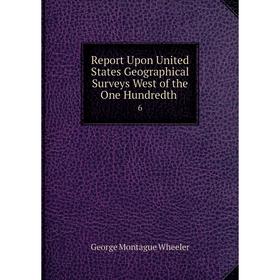 

Книга Report Upon United States Geographical Surveys West of the One Hundredth. 6