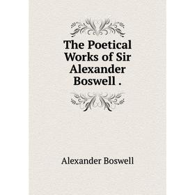 

Книга The Poetical Works of Sir Alexander Boswell.