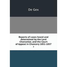 

Книга Reports of cases heard and determined by the Lord Chancellor, and the Court of Appeal in Chancery 1851-1857 2