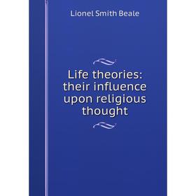 

Книга Life theories: their influence upon religious thought