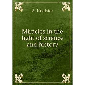 

Книга Miracles in the light of science and history