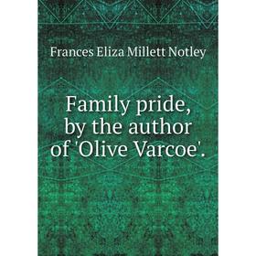 

Книга Family pride, by the author of 'Olive Varcoe'.