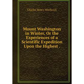 

Книга Mount Washington in Winter, Or the Experiences of a Scientific Expedition Upon the Highest