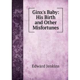 

Книга Ginx's Baby: His Birth and Other Misfortunes