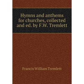 

Книга Hymns and anthems for churches, collected and ed. by F. W. Tremlett