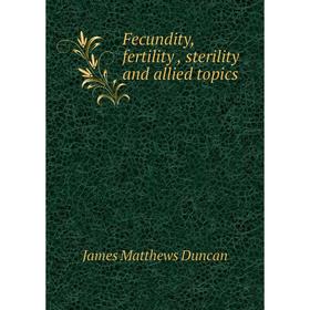 

Книга Fecundity, fertility, sterility and allied topics