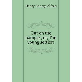 

Книга Out on the pampas; or the young settlers