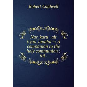 

Книга Nar̲karu ait tiyān̲amālai: A companion to the holy communion: itil