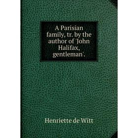 

Книга A Parisian family, tr. by the author of 'John Halifax, gentleman'.