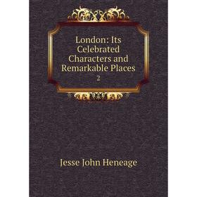 

Книга London: Its Celebrated Characters and Remarkable Places2