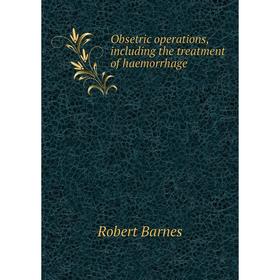 

Книга Obsetric operations, Including the treatment of haemorrhage