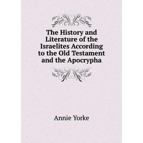 

Книга The History and Literature of the Israelites According to the Old Testament and the Apocrypha