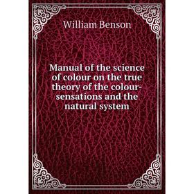 

Книга Manual of the science of colour on the true theory of the colour-sensations and the natural system