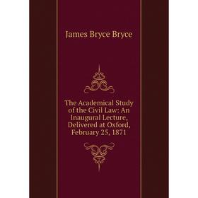 

Книга The Academical Study of the Civil Law: An Inaugural Lecture, Delivered at Oxford, February 25, 1871