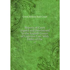 

Книга Reports of Cases Argued and Determined in the English Courts of Common Law: With Tables of the. 67