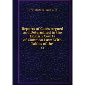 

Книга Reports of Cases Argued and Determined in the English Courts of Common Law: With Tables of the. 84